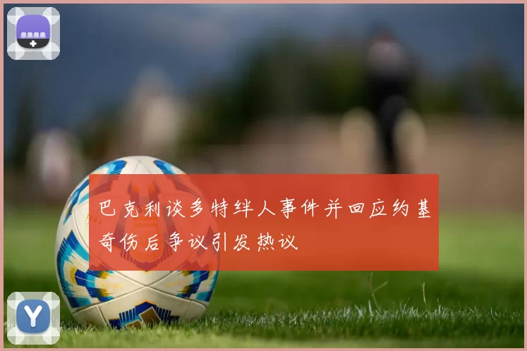 巴克利谈多特绊人事件并回应约基奇伤后争议引发热议